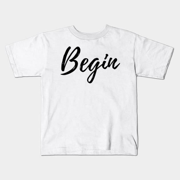 Begin - Motivational Affirmation Mantra Kids T-Shirt by ActionFocus